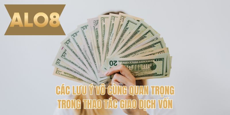 Các lưu ý vô cùng quan trọng trong thao tác giao dịch vốn
