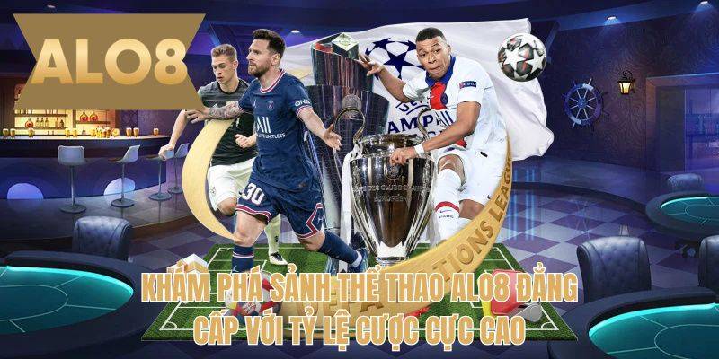 Khám phá sảnh thể thao ALO8 đẳng cấp với tỷ lệ cược cực cao