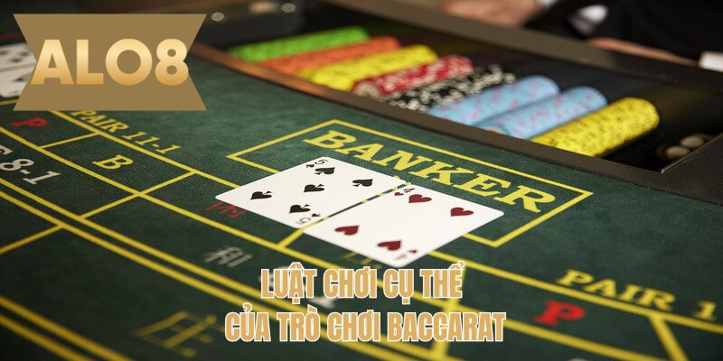 Luật chơi cụ thể của trò chơi Baccarat 