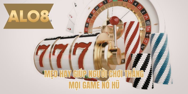 Mẹo hay giúp người chơi thắng mọi game nổ hũ
