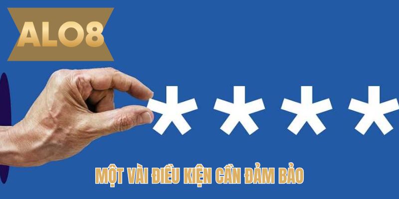 Một vài điều kiện cần đảm bảo