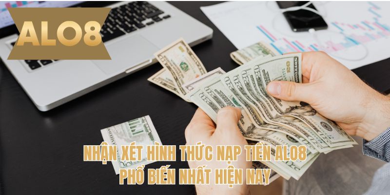 Nhận xét hình thức nạp tiền ALO8 phổ biến nhất hiện nay