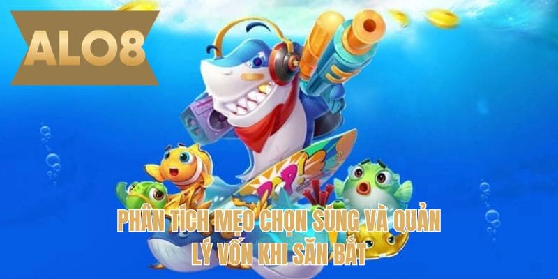 Phân tích mẹo chọn súng và quản lý vốn khi săn bắt