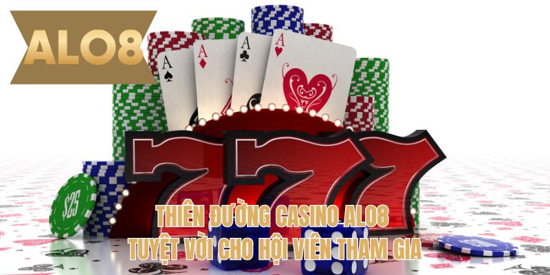 Thiên đường casino ALO8 tuyệt vời cho hội viên tham gia 