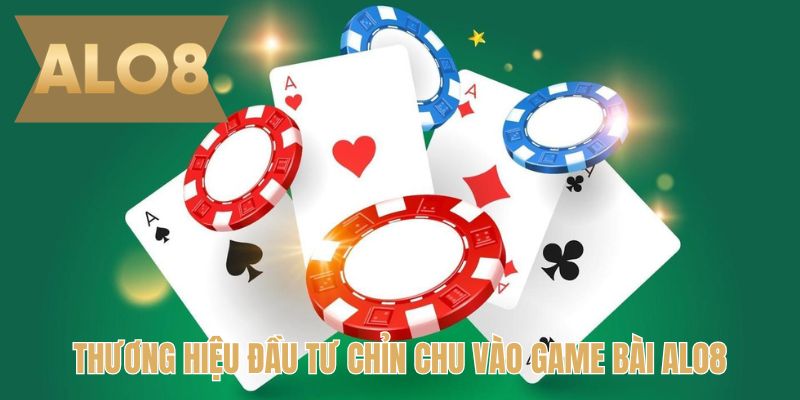 Thương hiệu đầu tư chỉn chu vào game bài ALO8